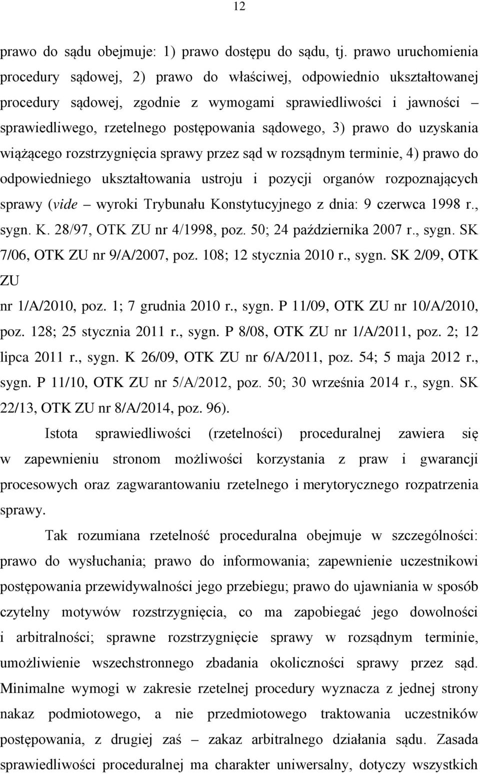 sądowego, 3) prawo do uzyskania wiążącego rozstrzygnięcia sprawy przez sąd w rozsądnym terminie, 4) prawo do odpowiedniego ukształtowania ustroju i pozycji organów rozpoznających sprawy (vide wyroki