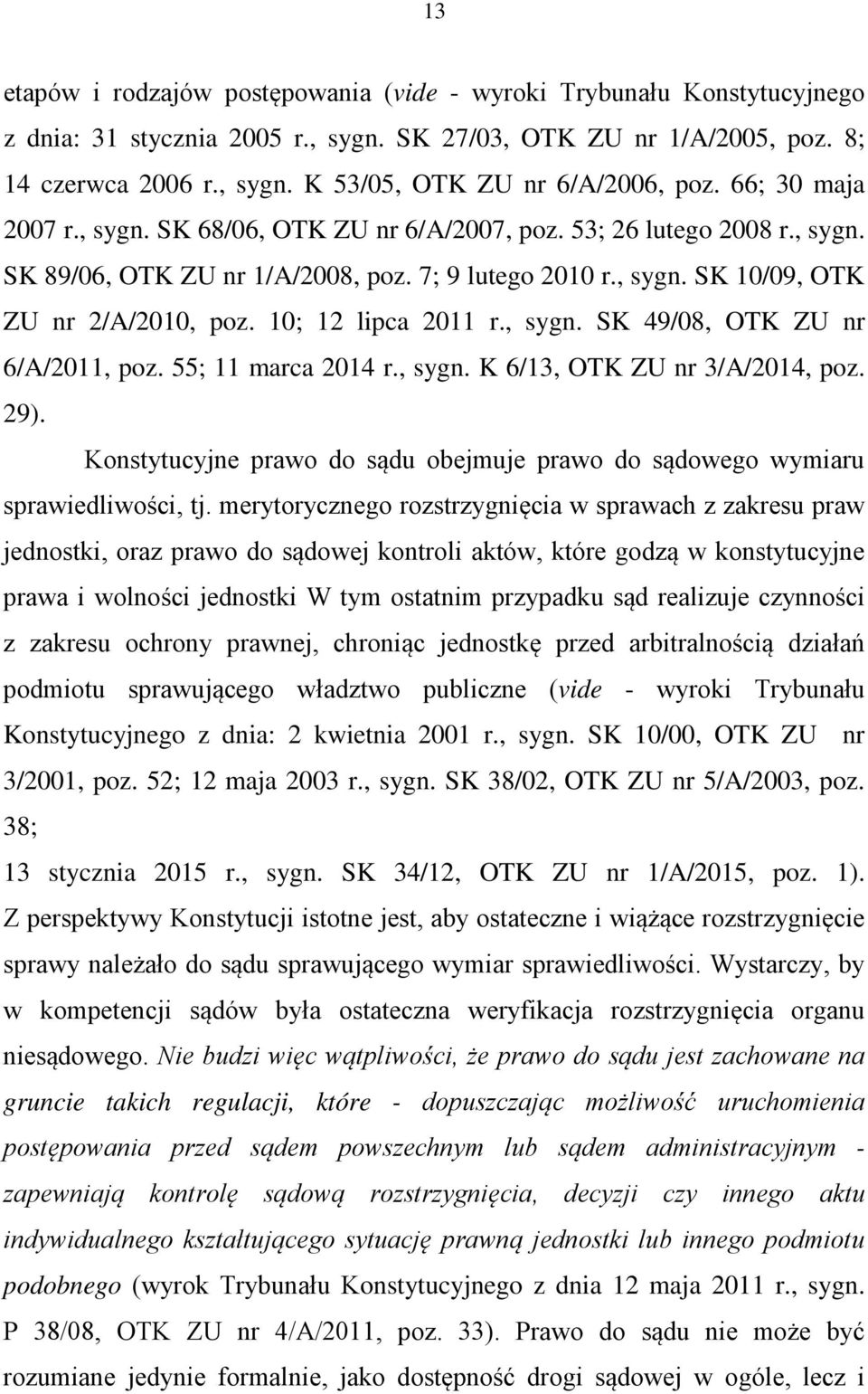 10; 12 lipca 2011 r., sygn. SK 49/08, OTK ZU nr 6/A/2011, poz. 55; 11 marca 2014 r., sygn. K 6/13, OTK ZU nr 3/A/2014, poz. 29).