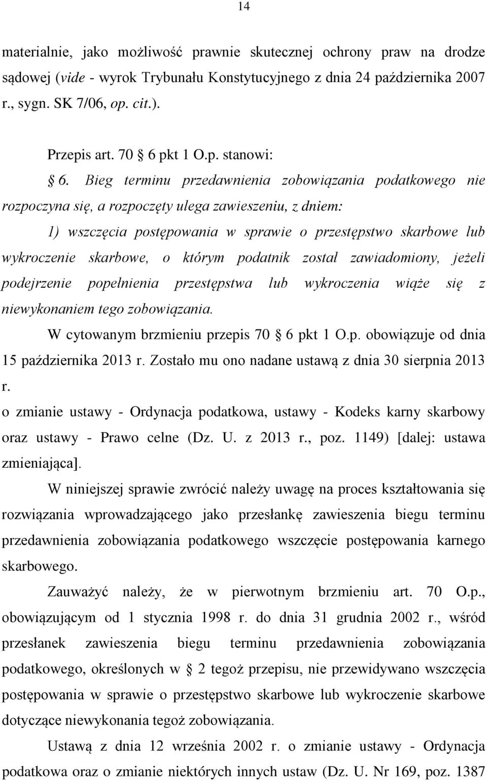 Bieg terminu przedawnienia zobowiązania podatkowego nie rozpoczyna się, a rozpoczęty ulega zawieszeniu, z dniem: 1) wszczęcia postępowania w sprawie o przestępstwo skarbowe lub wykroczenie skarbowe,