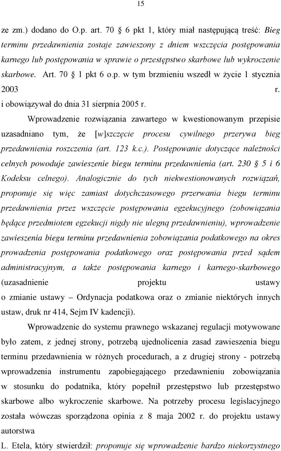 skarbowe. Art. 70 1 pkt 6 o.p. w tym brzmieniu wszedł w życie 1 stycznia 2003 r. i obowiązywał do dnia 31 sierpnia 2005 r.