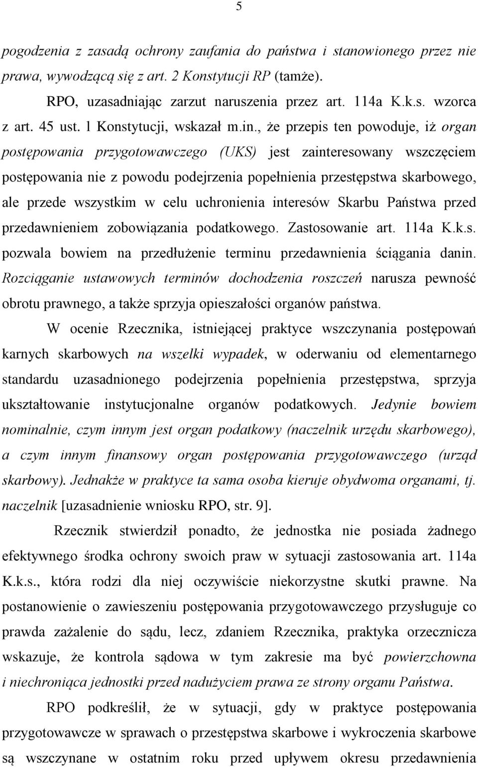 , że przepis ten powoduje, iż organ postępowania przygotowawczego (UKS) jest zainteresowany wszczęciem postępowania nie z powodu podejrzenia popełnienia przestępstwa skarbowego, ale przede wszystkim