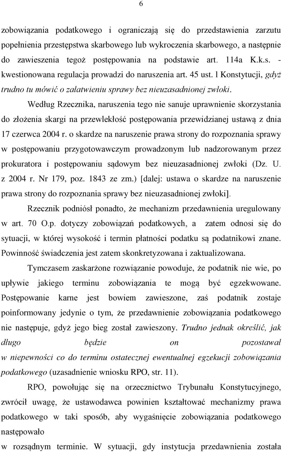 Według Rzecznika, naruszenia tego nie sanuje uprawnienie skorzystania do złożenia skargi na przewlekłość postępowania przewidzianej ustawą z dnia 17 czerwca 2004 r.