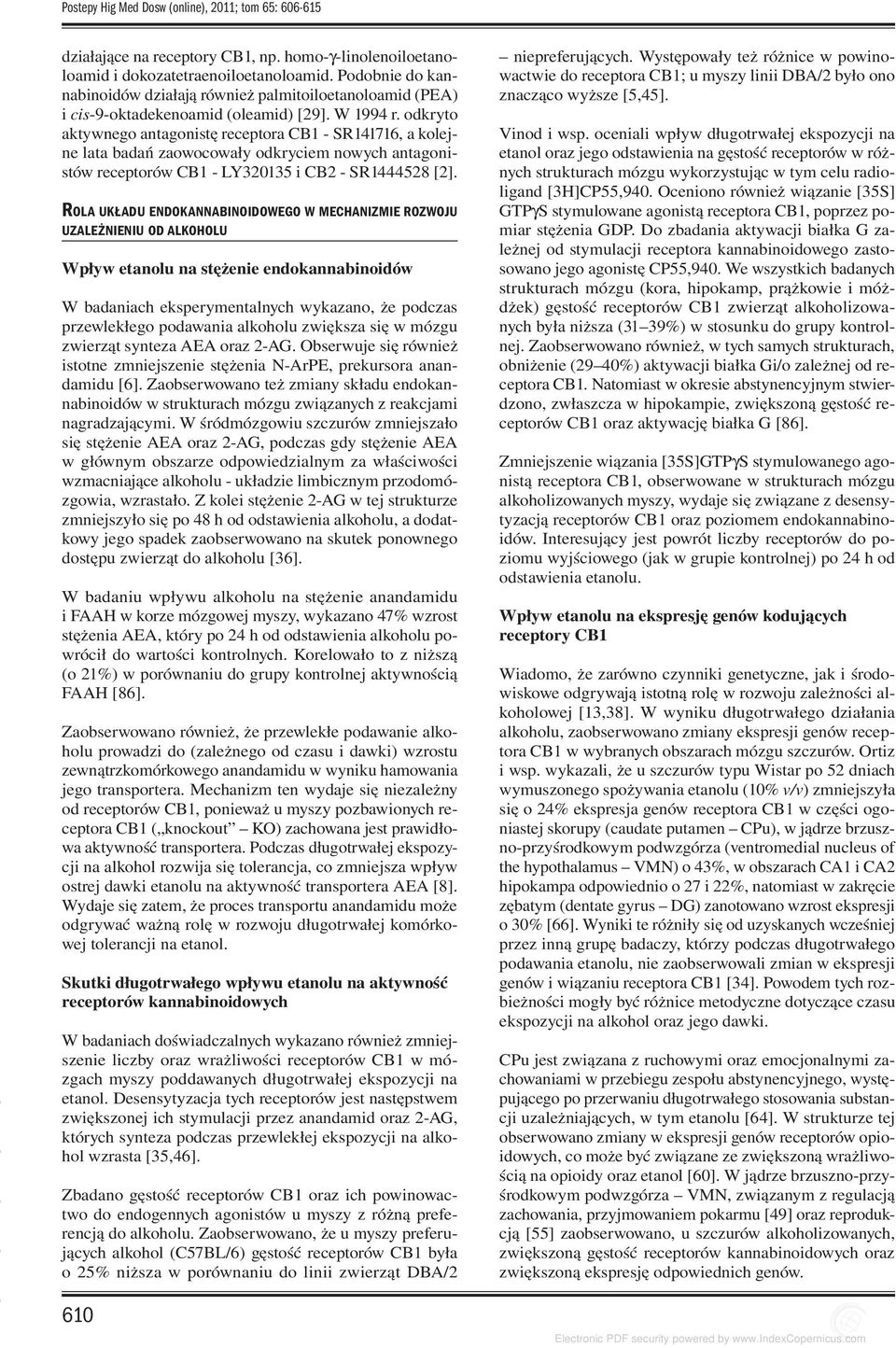 odkryto aktywnego antagonistę receptora CB1 - SR141716, a kolejne lata badań zaowocowały odkryciem nowych antagonistów receptorów CB1 - LY320135 i CB2 - SR1444528 [2].