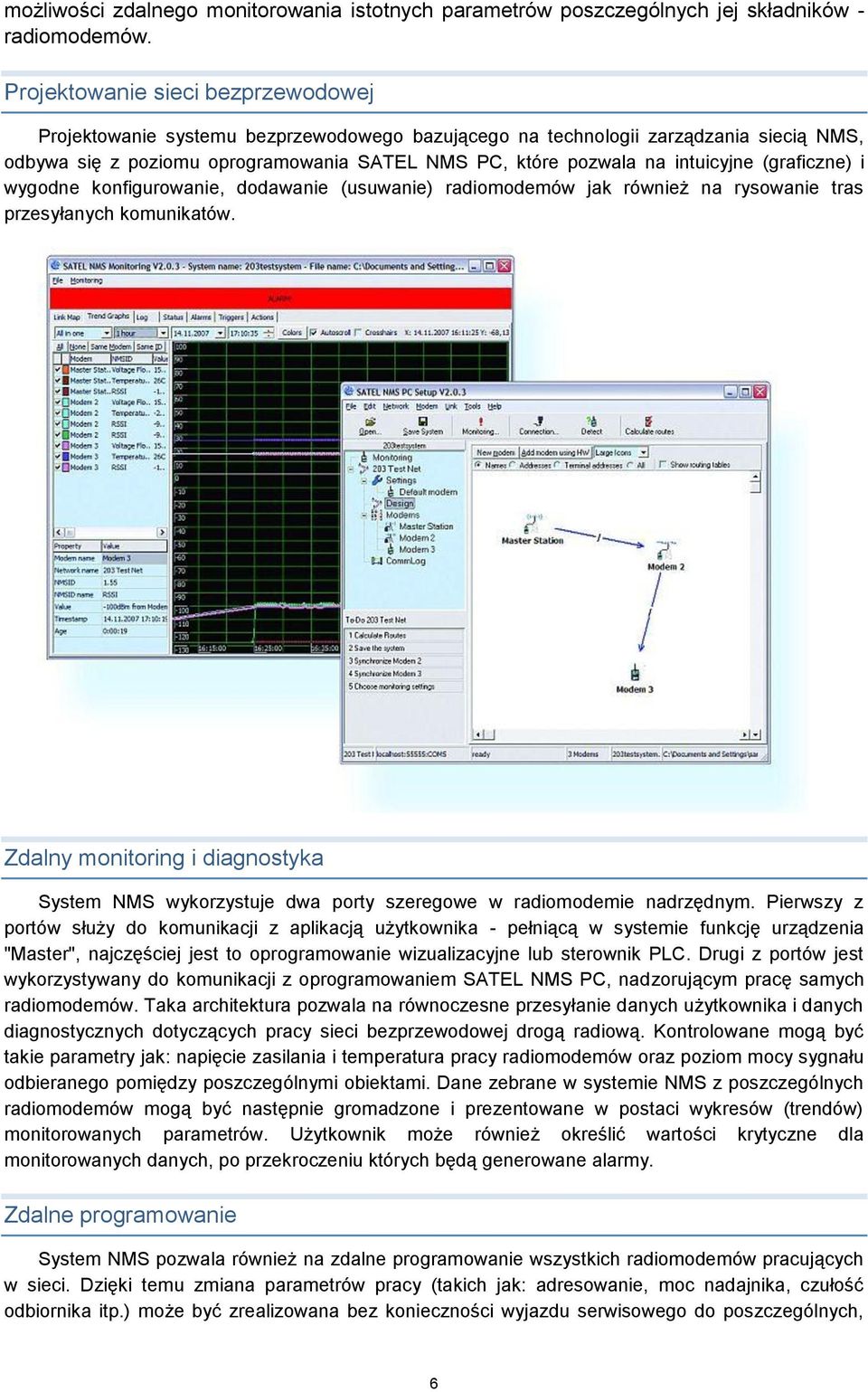 intuicyjne (graficzne) i wygodne konfigurowanie, dodawanie (usuwanie) radiomodemów jak również na rysowanie tras przesyłanych komunikatów.
