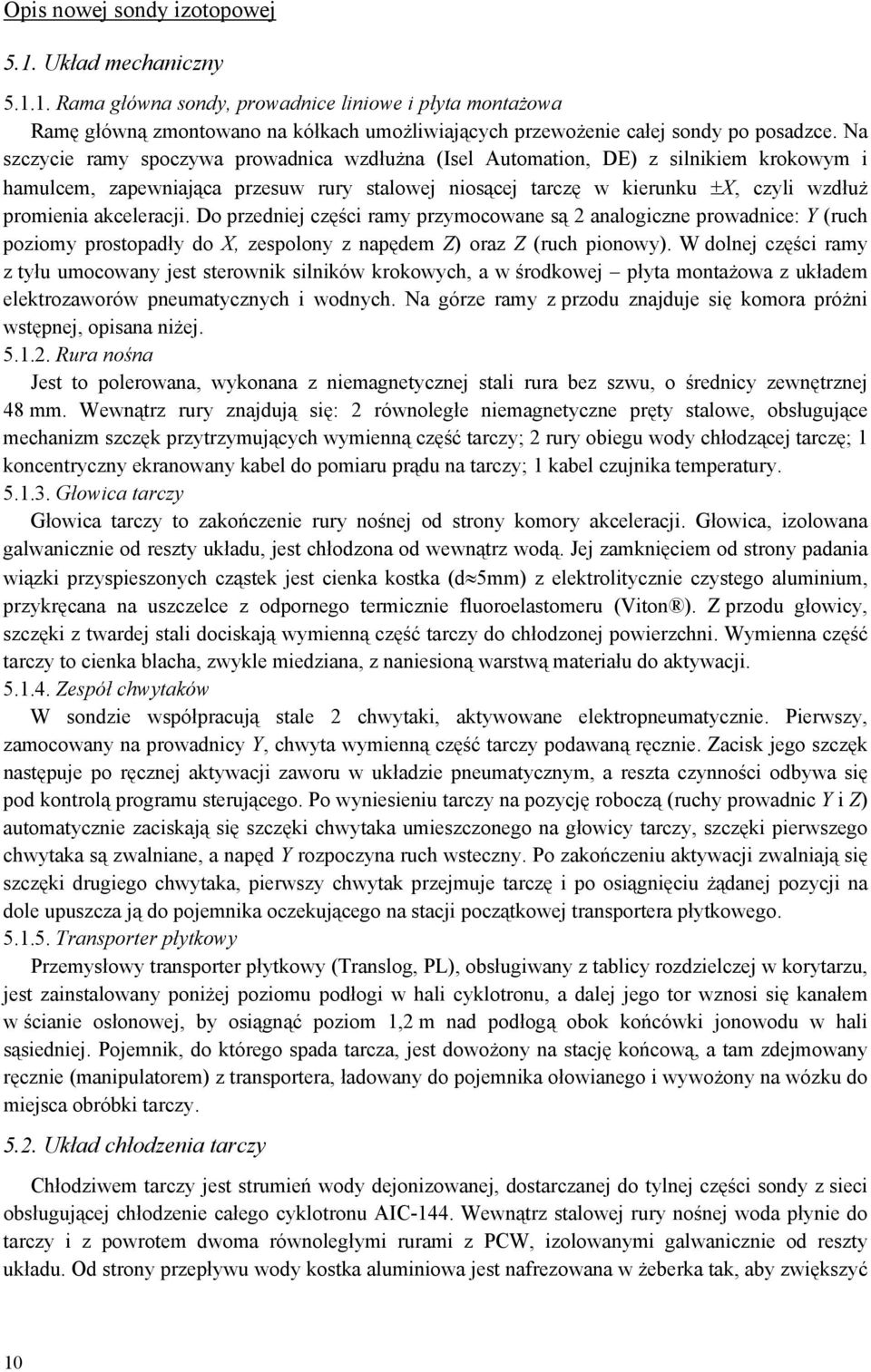 akceleracji. Do przedniej części ramy przymocowane są 2 analogiczne prowadnice: Y (ruch poziomy prostopadły do X, zespolony z napędem Z) oraz Z (ruch pionowy).