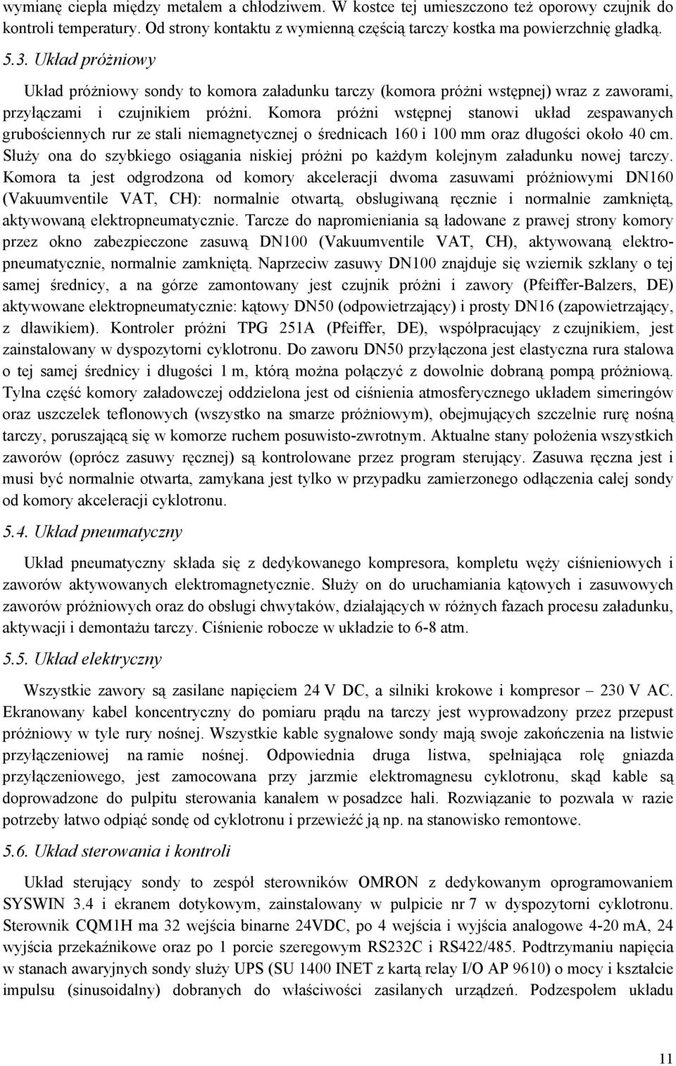 Komora próżni wstępnej stanowi układ zespawanych grubościennych rur ze stali niemagnetycznej o średnicach 160 i 100 mm oraz długości około 40 cm.