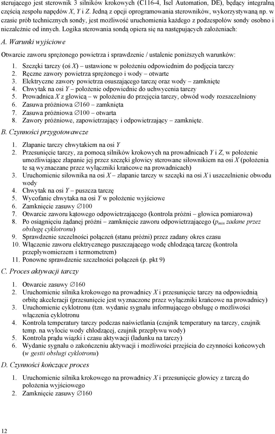 Warunki wyjściowe Otwarcie zaworu sprężonego powietrza i sprawdzenie / ustalenie poniższych warunków: 1. Szczęki tarczy (oś X) ustawione w położeniu odpowiednim do podjęcia tarczy 2.