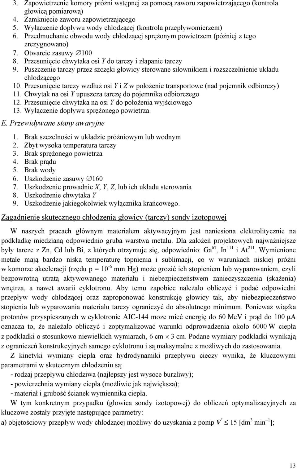 Przesunięcie chwytaka osi Y do tarczy i złapanie tarczy 9. Puszczenie tarczy przez szczęki głowicy sterowane siłownikiem i rozszczelnienie układu chłodzącego 10.