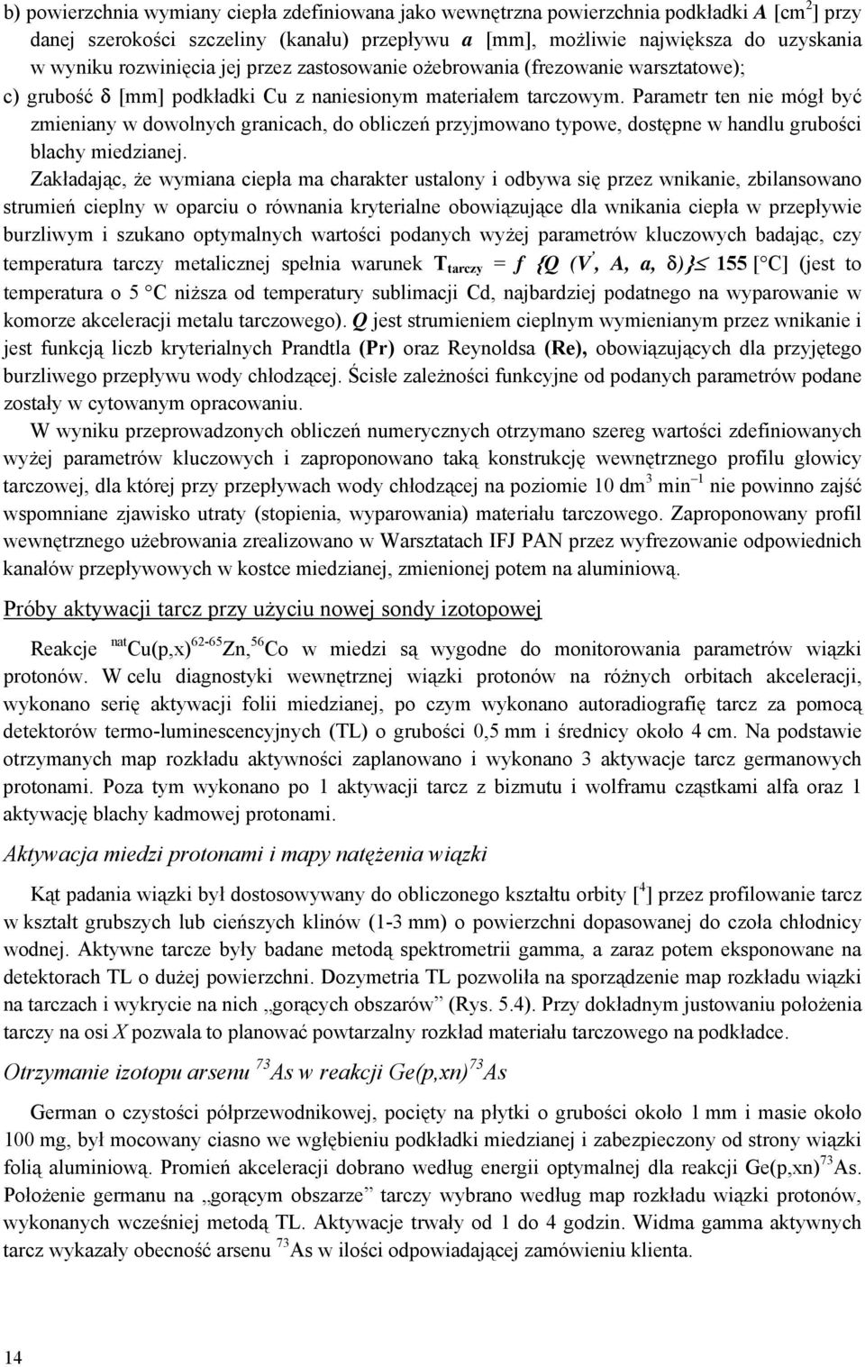 Parametr ten nie mógł być zmieniany w dowolnych granicach, do obliczeń przyjmowano typowe, dostępne w handlu grubości blachy miedzianej.