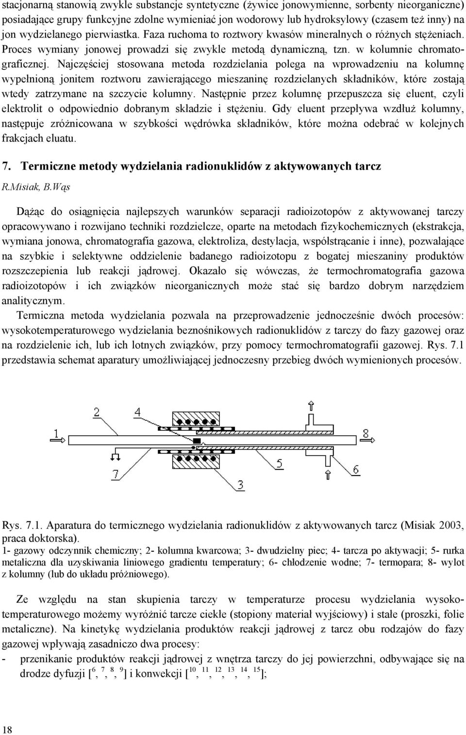 Najczęściej stosowana metoda rozdzielania polega na wprowadzeniu na kolumnę wypełnioną jonitem roztworu zawierającego mieszaninę rozdzielanych składników, które zostają wtedy zatrzymane na szczycie