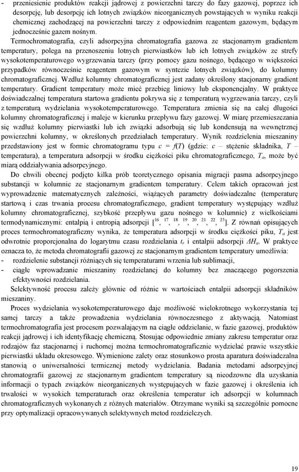 Termochromatografia, czyli adsorpcyjna chromatografia gazowa ze stacjonarnym gradientem temperatury, polega na przenoszeniu lotnych pierwiastków lub ich lotnych związków ze strefy