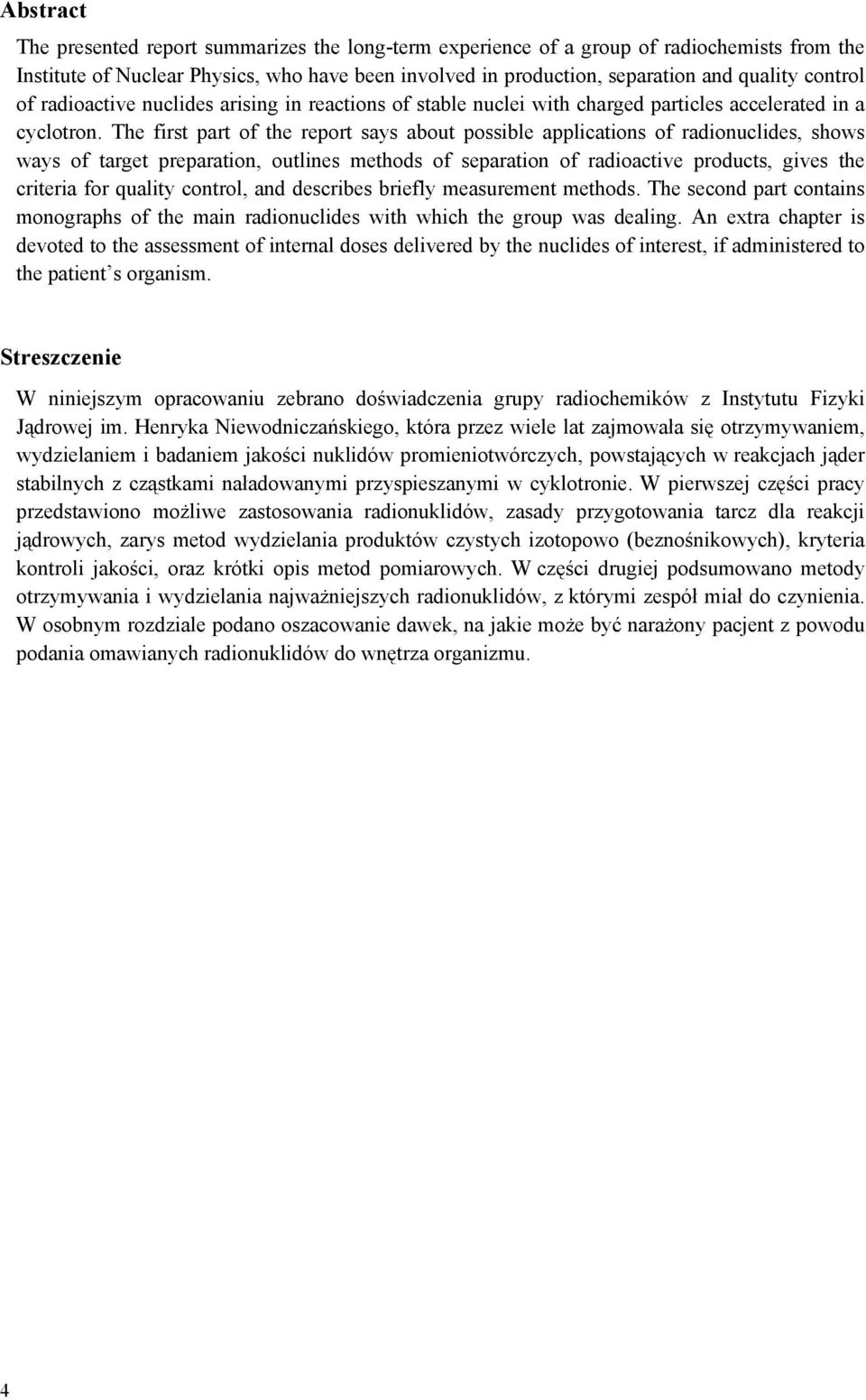 The first part of the report says about possible applications of radionuclides, shows ways of target preparation, outlines methods of separation of radioactive products, gives the criteria for