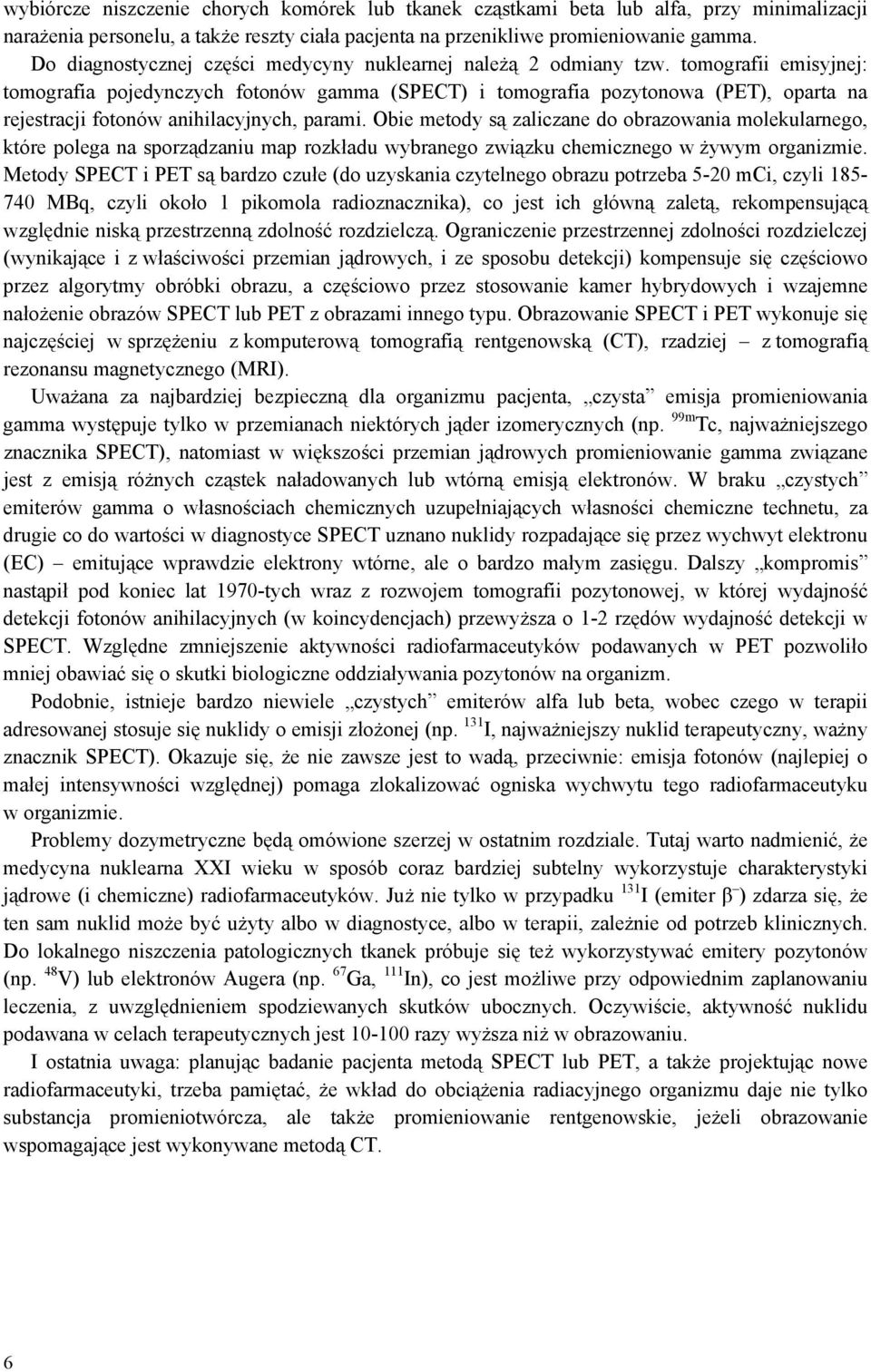 tomografii emisyjnej: tomografia pojedynczych fotonów gamma (SPECT) i tomografia pozytonowa (PET), oparta na rejestracji fotonów anihilacyjnych, parami.