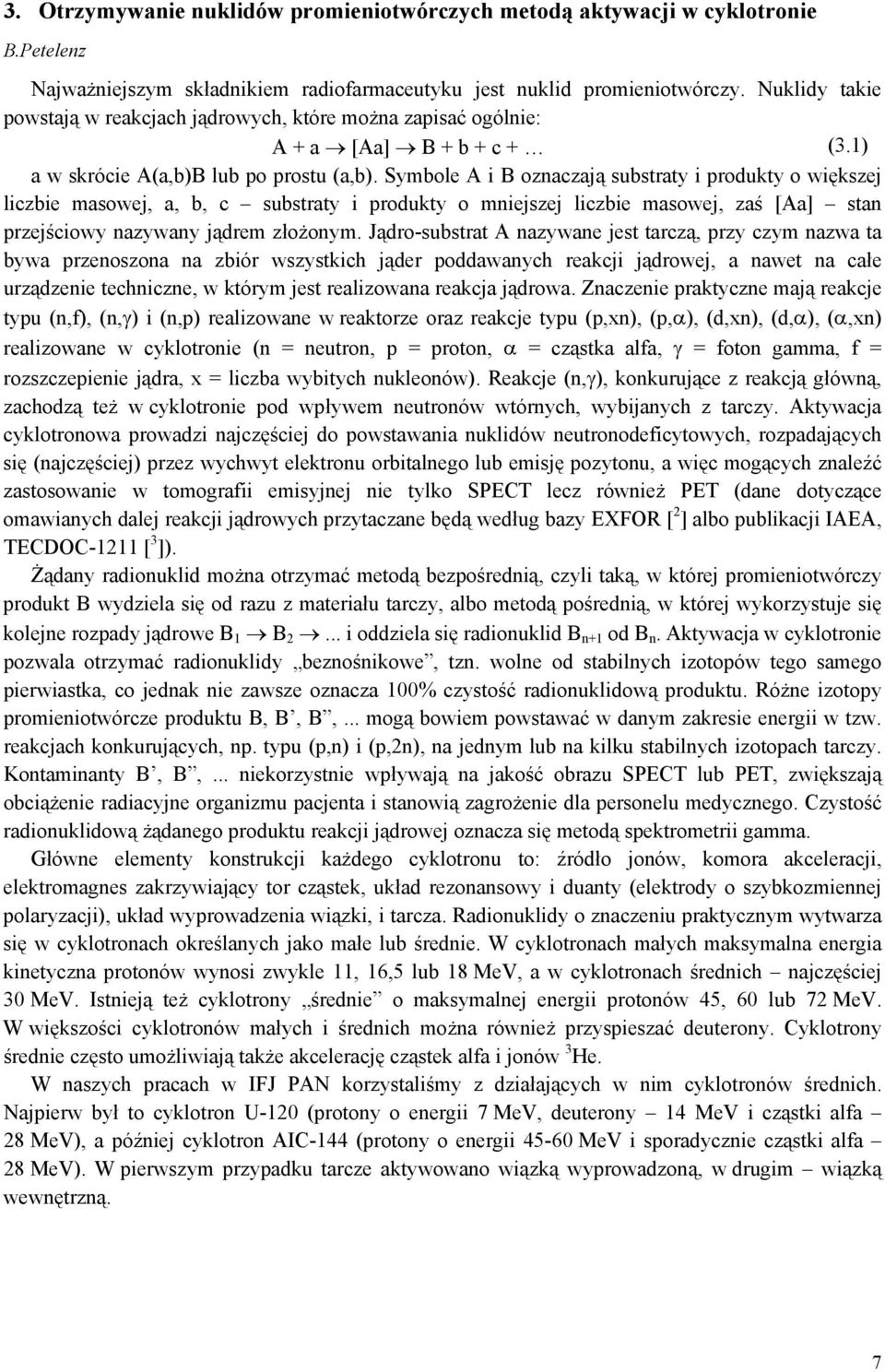 Symbole A i B oznaczają substraty i produkty o większej liczbie masowej, a, b, c substraty i produkty o mniejszej liczbie masowej, zaś [Aa] stan przejściowy nazywany jądrem złożonym.