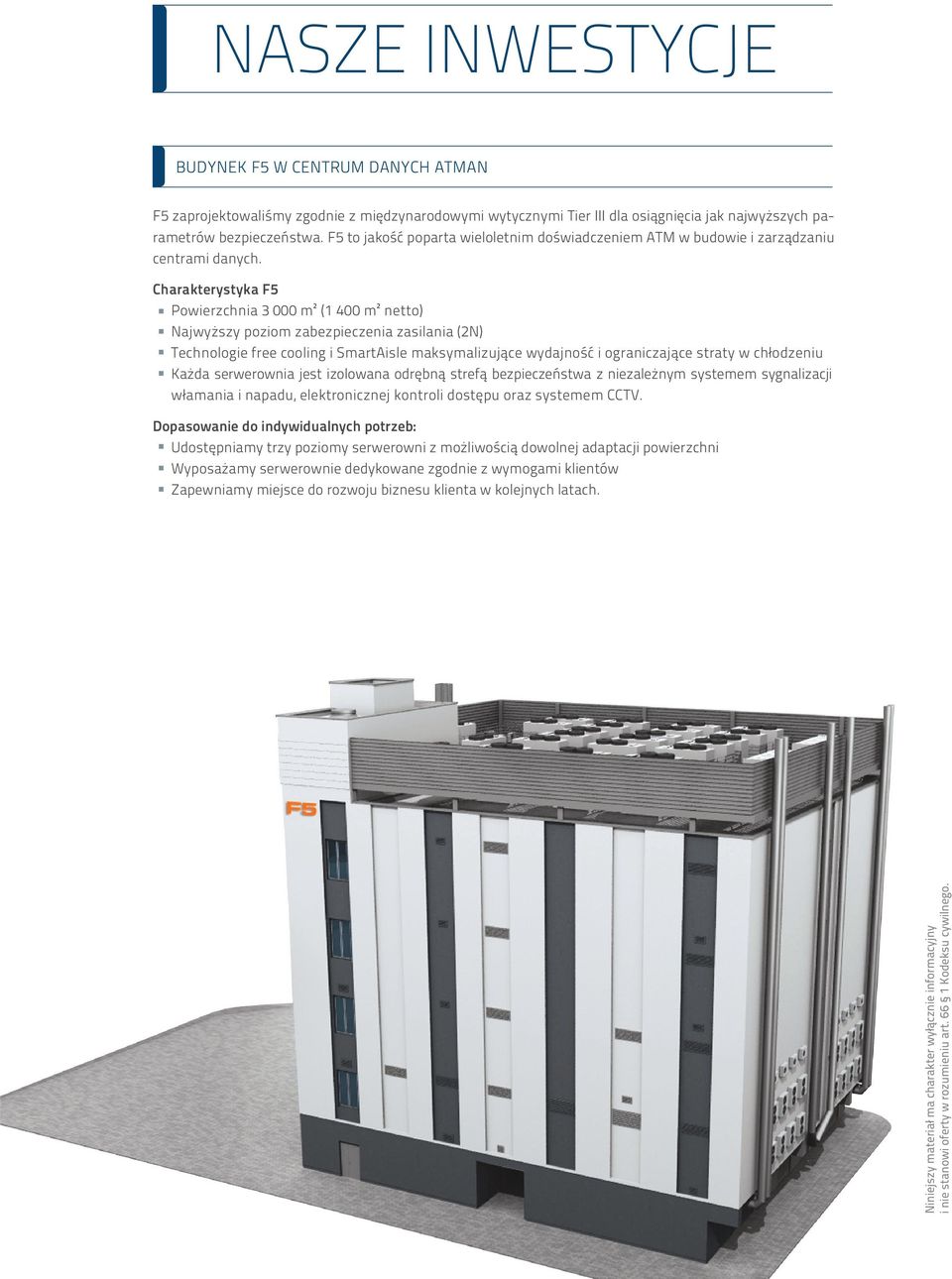 Charakterystyka F5 Powierzchnia 3 000 m² (1 400 m² netto) Najwyższy poziom zabezpieczenia zasilania (2N) Technologie free cooling i SmartAisle maksymalizujące wydajność i ograniczające straty w