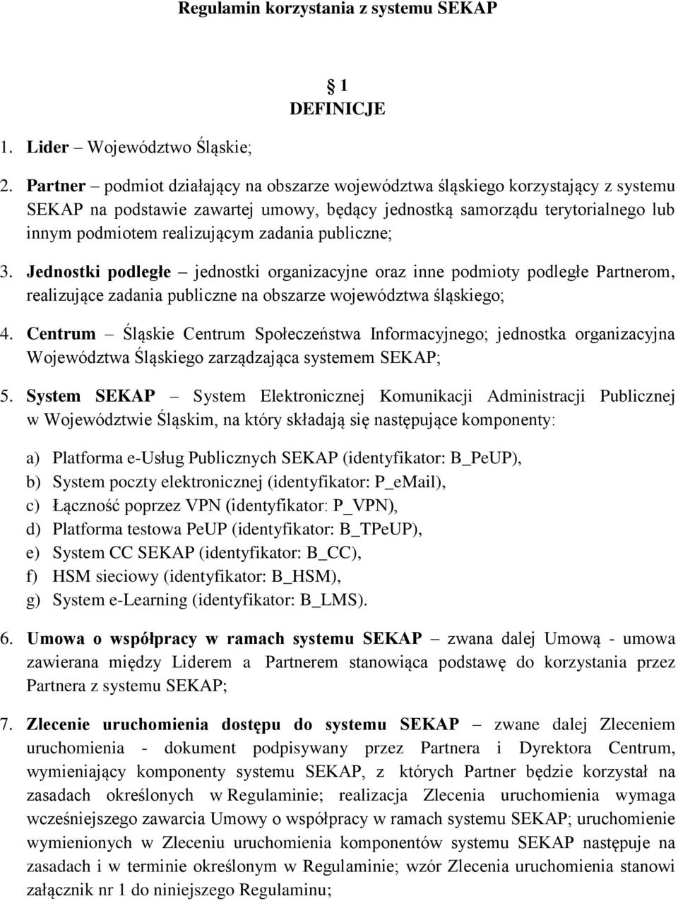 zadania publiczne; 3. Jednostki podległe jednostki organizacyjne oraz inne podmioty podległe Partnerom, realizujące zadania publiczne na obszarze województwa śląskiego; 4.