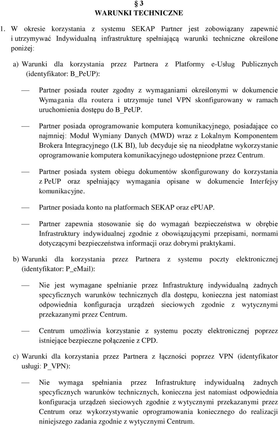 Partnera z Platformy e-usług Publicznych (identyfikator: B_PeUP): Partner posiada router zgodny z wymaganiami określonymi w dokumencie Wymagania dla routera i utrzymuje tunel VPN skonfigurowany w