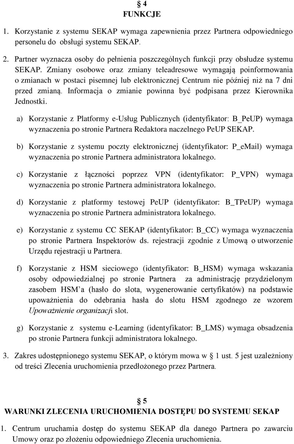 Zmiany osobowe oraz zmiany teleadresowe wymagają poinformowania o zmianach w postaci pisemnej lub elektronicznej Centrum nie później niż na 7 dni przed zmianą.