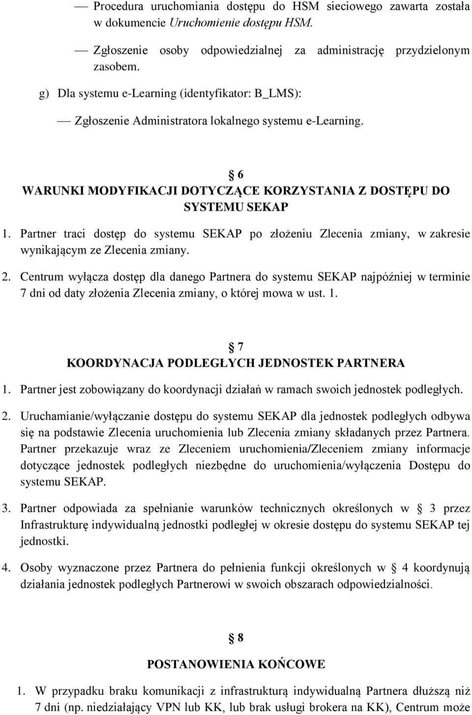 Partner traci dostęp do systemu SEKAP po złożeniu Zlecenia zmiany, w zakresie wynikającym ze Zlecenia zmiany. 2.