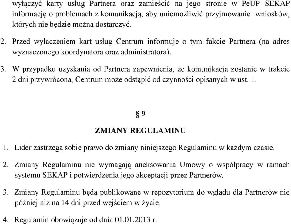 W przypadku uzyskania od Partnera zapewnienia, że komunikacja zostanie w trakcie 2 dni przywrócona, Centrum może odstąpić od czynności opisanych w ust. 1. 9 ZMIANY REGULAMINU 1.