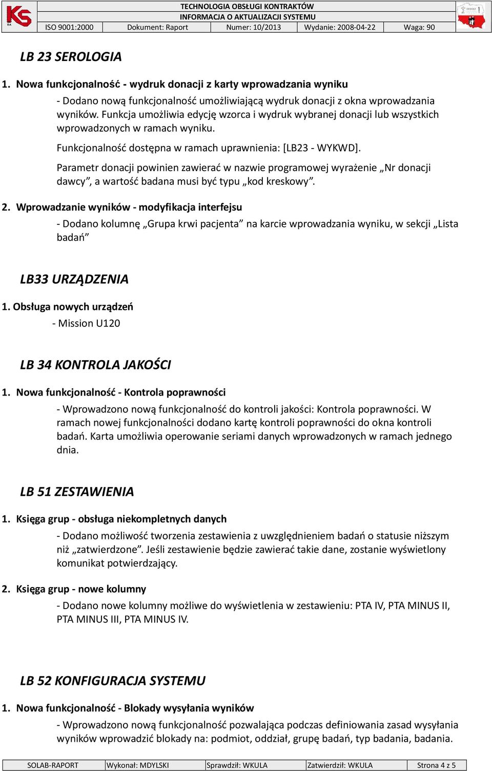 Parametr donacji powinien zawierać w nazwie programowej wyrażenie Nr donacji dawcy, a wartość badana musi być typu kod kreskowy. 2.