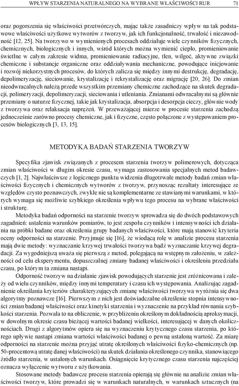 Na tworzywo w wymienionych procesach oddziałuje wiele czynników fizycznych, chemicznych, biologicznych i innych, wśród których można wymienić ciepło, promieniowanie świetlne w całym zakresie wid ma,