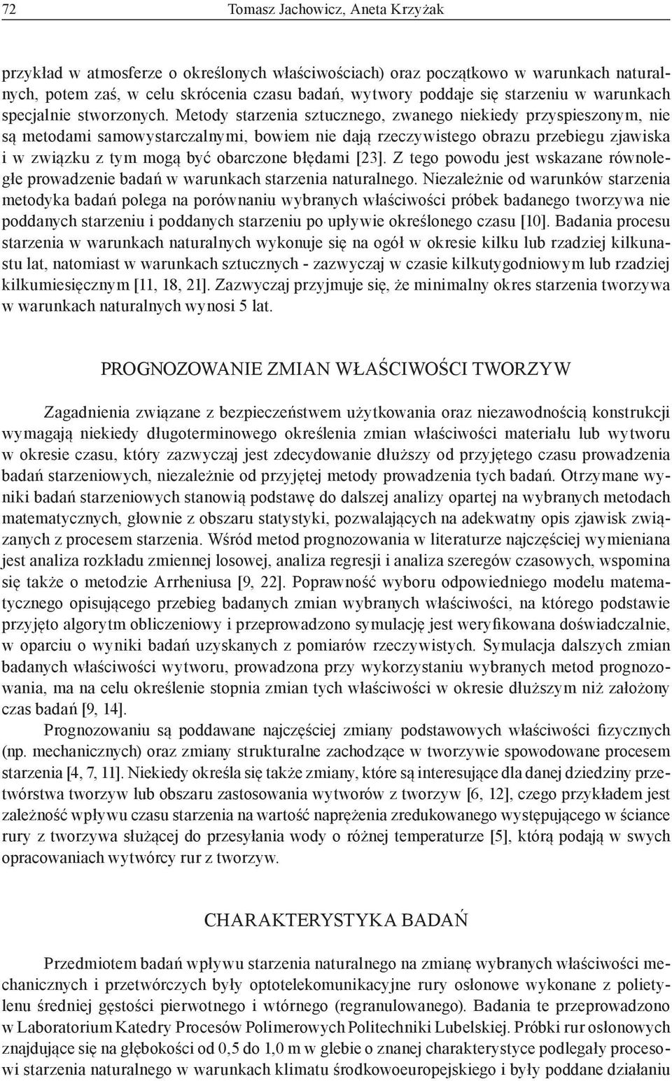 Metody starzenia sztucznego, zwanego niekiedy przyspieszonym, nie są metodami samowystarczalnymi, bowiem nie dają rzeczywistego obrazu przebiegu zjawiska i w związku z tym mogą być obarczone błędami