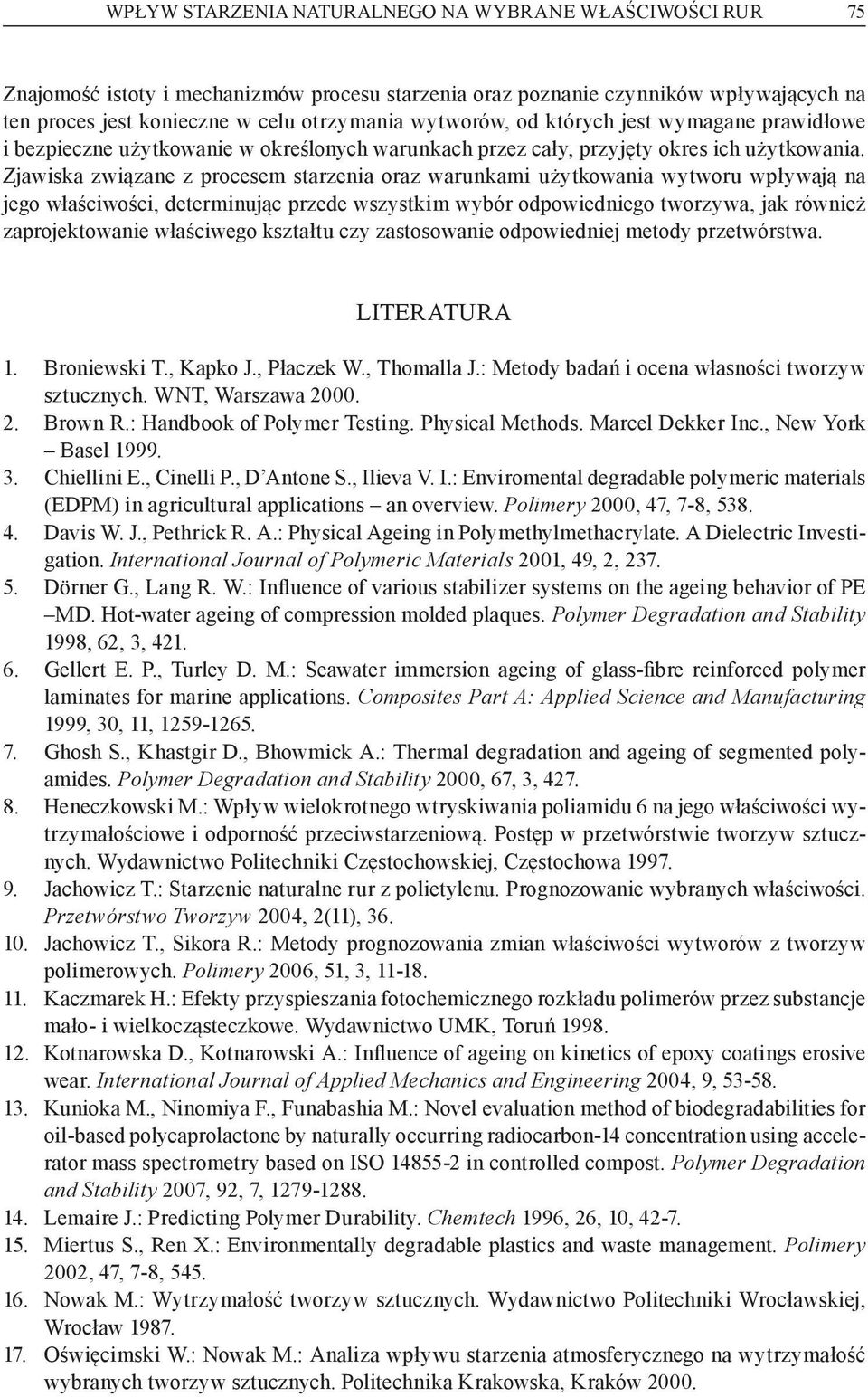 Zjawiska związane z procesem starzenia oraz warunkami użytkowania wytworu wpływają na jego właściwości, determinując przede wszystkim wybór odpowiedniego tworzywa, jak również zaprojektowanie