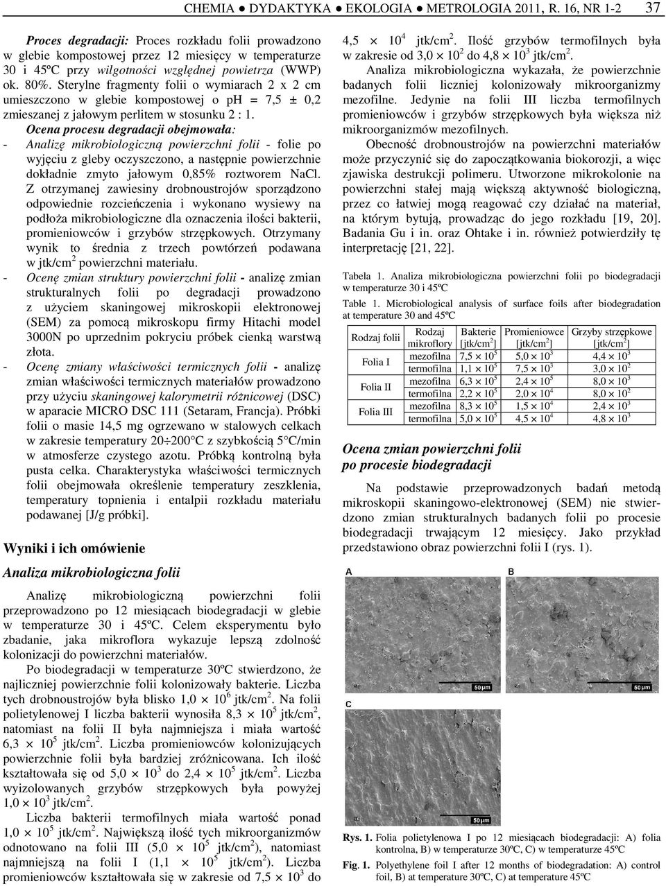 Sterylne fragmenty folii o wymiarach 2 x 2 cm umieszczono w glebie kompostowej o ph = 7,5 ± 0,2 zmieszanej z jałowym perlitem w stosunku 2 : 1.