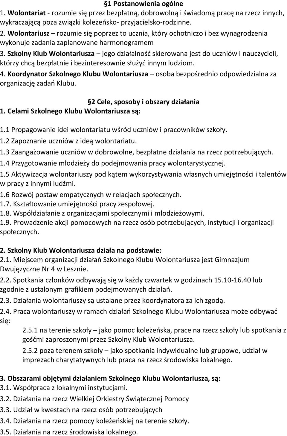 Szkolny Klub Wolontariusza jego działalność skierowana jest do uczniów i nauczycieli, którzy chcą bezpłatnie i bezinteresownie służyć innym ludziom. 4.