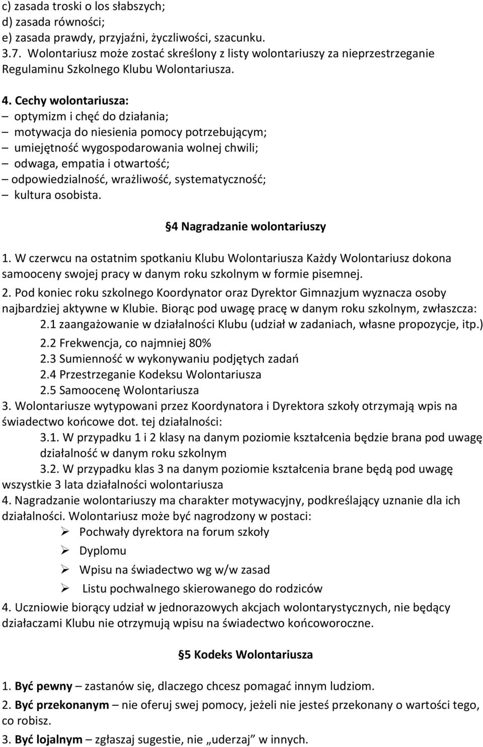 Cechy wolontariusza: optymizm i chęć do działania; motywacja do niesienia pomocy potrzebującym; umiejętność wygospodarowania wolnej chwili; odwaga, empatia i otwartość; odpowiedzialność, wrażliwość,