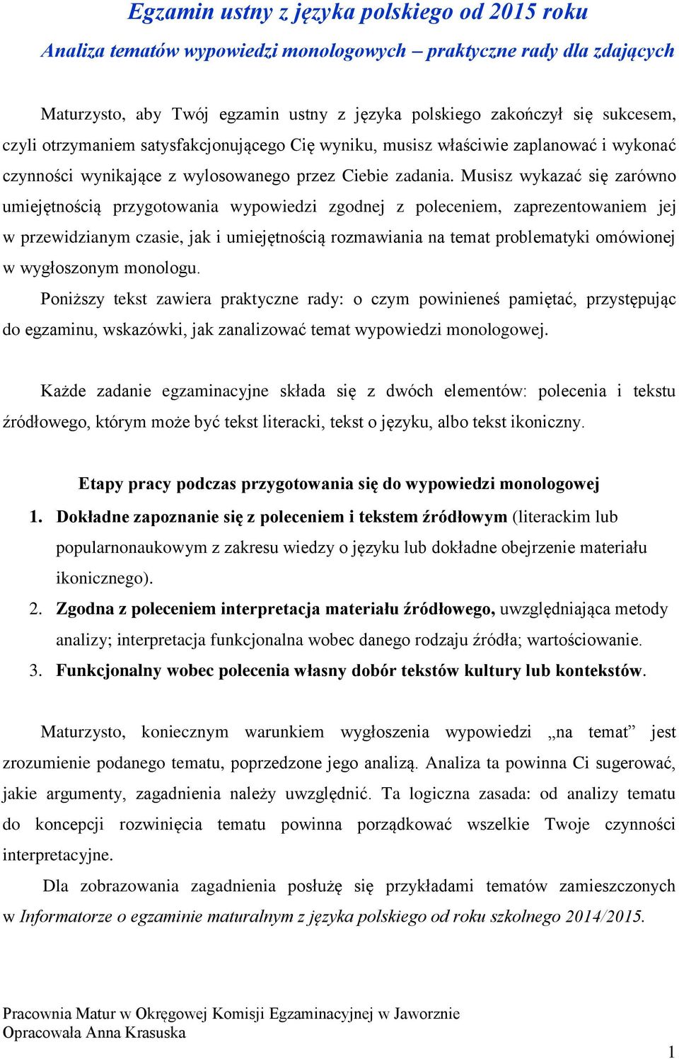 Musisz wykazać się zarówno umiejętnością przygotowania wypowiedzi zgodnej z poleceniem, zaprezentowaniem jej w przewidzianym czasie, jak i umiejętnością rozmawiania na temat problematyki omówionej w