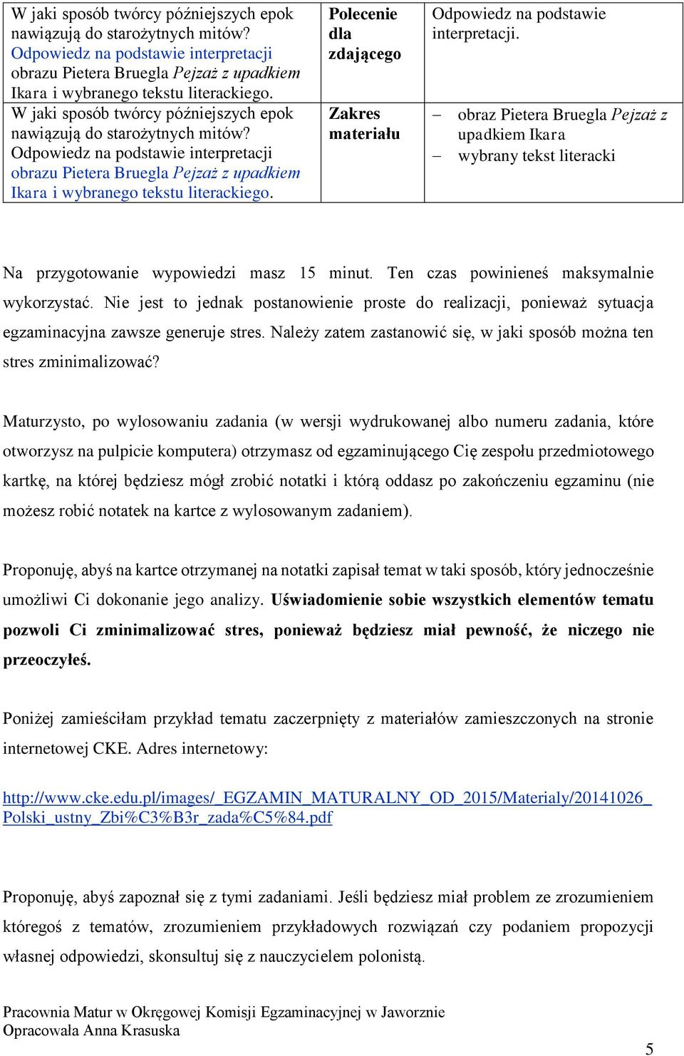 Nie jest to jednak postanowienie proste do realizacji, ponieważ sytuacja egzaminacyjna zawsze generuje stres. Należy zatem zastanowić się, w jaki sposób można ten stres zminimalizować?