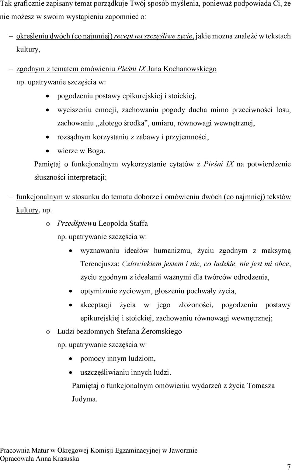 upatrywanie szczęścia w: pogodzeniu postawy epikurejskiej i stoickiej, wyciszeniu emocji, zachowaniu pogody ducha mimo przeciwności losu, zachowaniu złotego środka, umiaru, równowagi wewnętrznej,