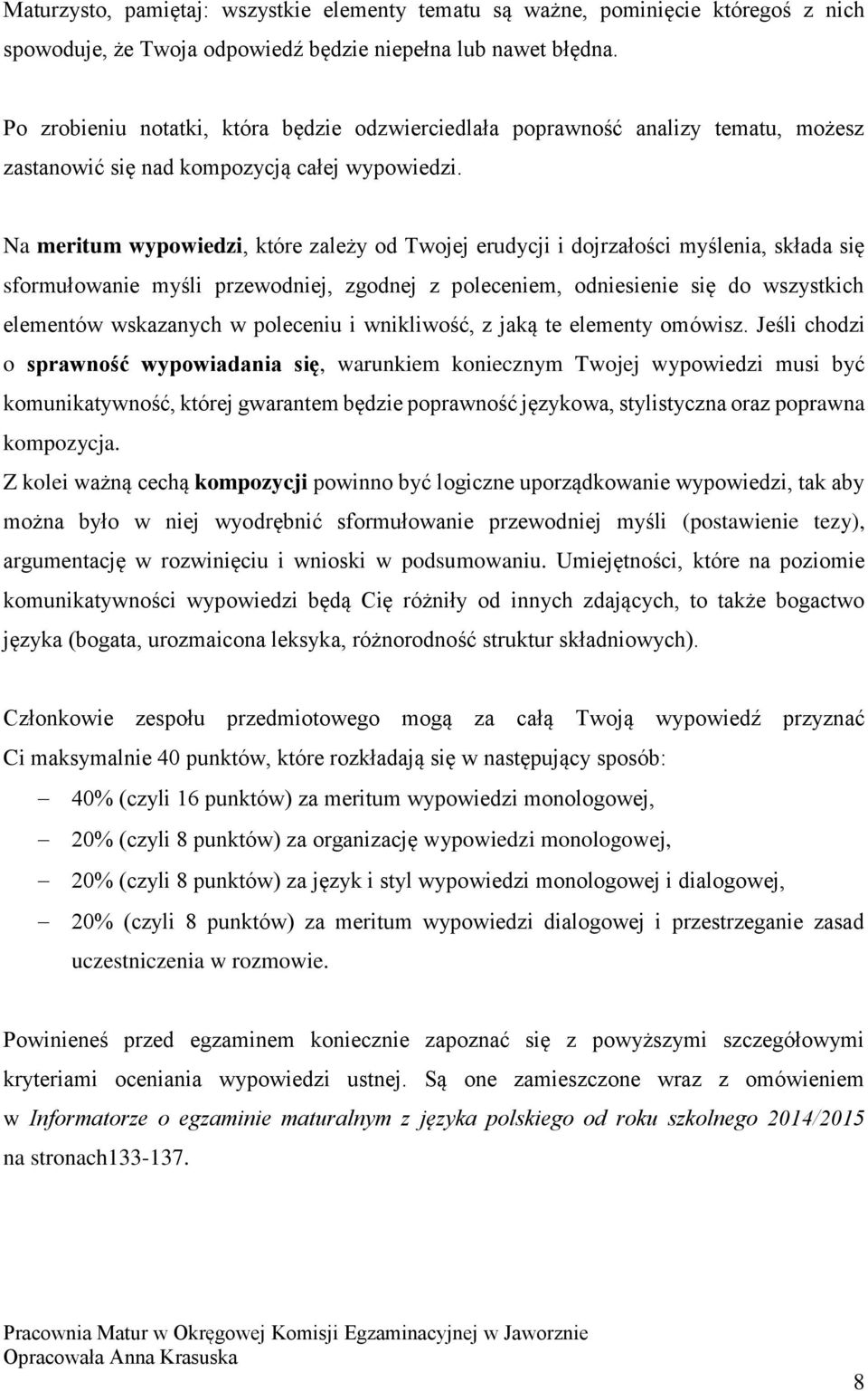 Na meritum wypowiedzi, które zależy od Twojej erudycji i dojrzałości myślenia, składa się sformułowanie myśli przewodniej, zgodnej z poleceniem, odniesienie się do wszystkich elementów wskazanych w