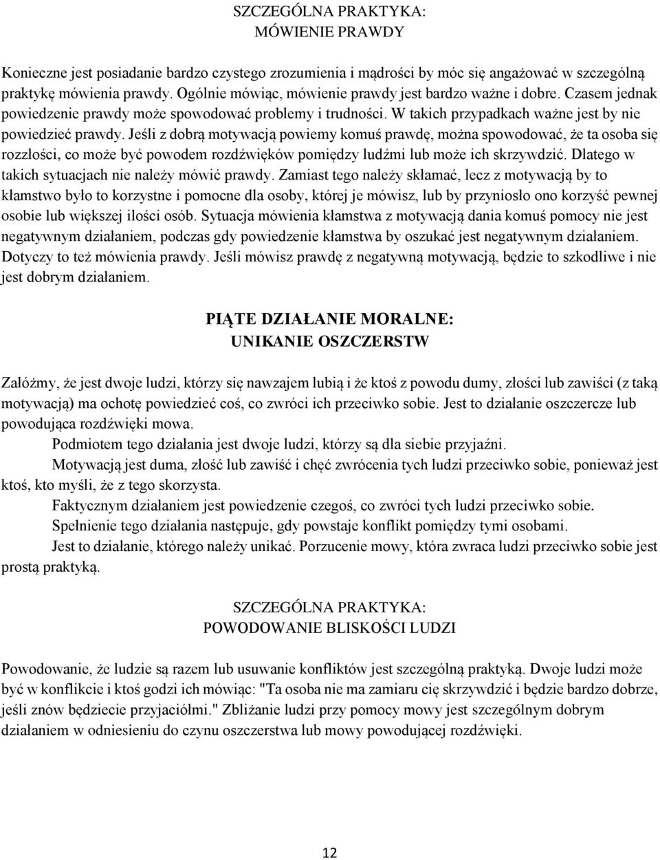 Jeśli z dobrą motywacją powiemy komuś prawdę, można spowodować, że ta osoba się rozzłości, co może być powodem rozdźwięków pomiędzy ludźmi lub może ich skrzywdzić.
