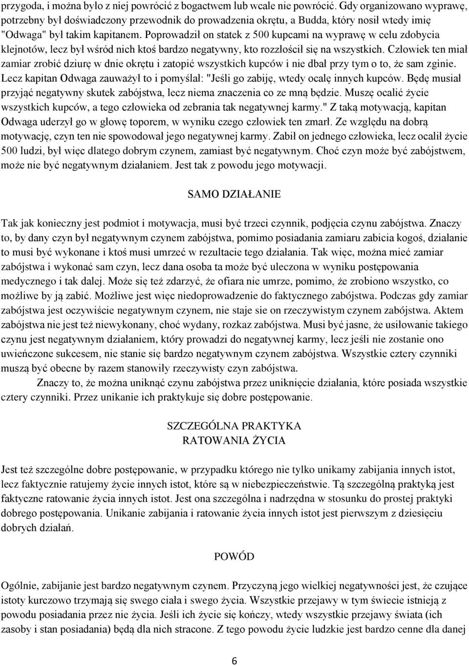 Poprowadził on statek z 500 kupcami na wyprawę w celu zdobycia klejnotów, lecz był wśród nich ktoś bardzo negatywny, kto rozzłościł się na wszystkich.