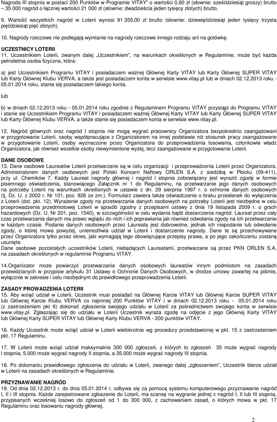 Nagrody rzeczowe nie podlegają wymianie na nagrody rzeczowe innego rodzaju ani na gotówkę. UCZESTNICY LOTERII 11.