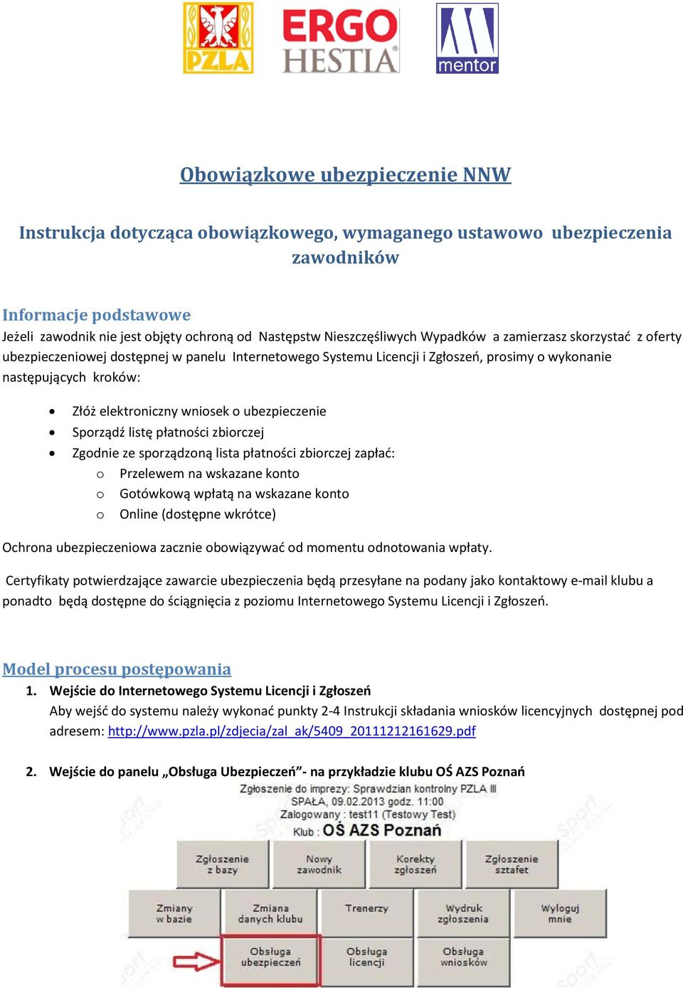 wniosek o ubezpieczenie Sporządź listę płatności zbiorczej Zgodnie ze sporządzoną lista płatności zbiorczej zapłać: o Przelewem na wskazane konto o Gotówkową wpłatą na wskazane konto o Online