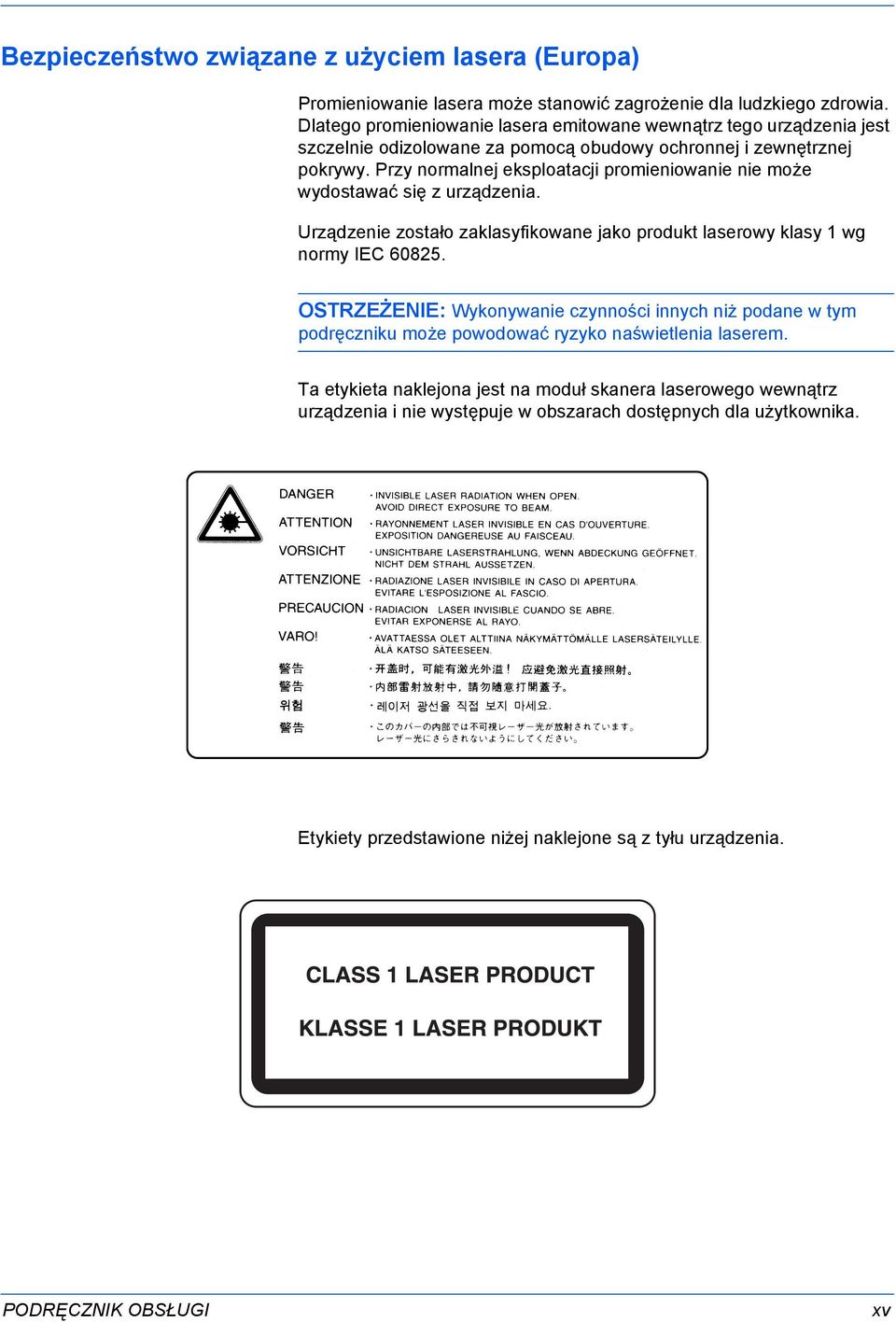 Przy normalnej eksploatacji promieniowanie nie może wydostawać się z urządzenia. Urządzenie zostało zaklasyfikowane jako produkt laserowy klasy wg normy IEC 685.