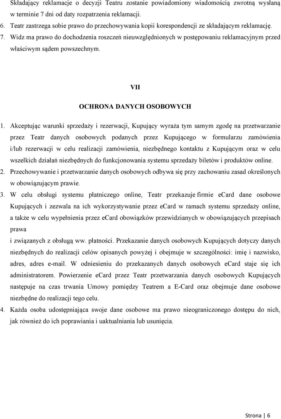 Widz ma prawo do dochodzenia roszczeń nieuwzględnionych w postępowaniu reklamacyjnym przed właściwym sądem powszechnym. VII OCHRONA DANYCH OSOBOWYCH 1.