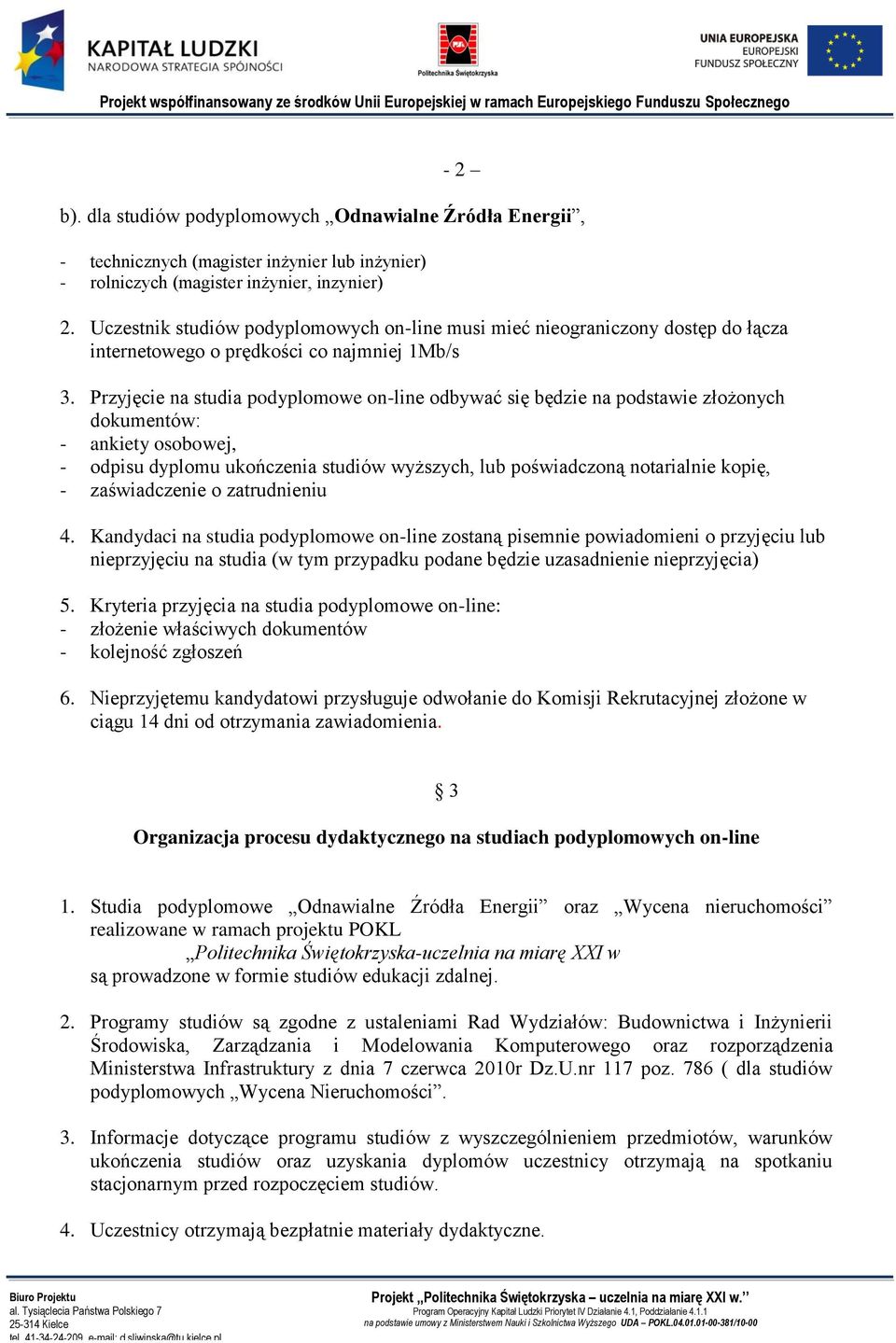 Przyjęcie na studia podyplomowe on-line odbywać się będzie na podstawie złożonych dokumentów: - ankiety osobowej, - odpisu dyplomu ukończenia studiów wyższych, lub poświadczoną notarialnie kopię, -