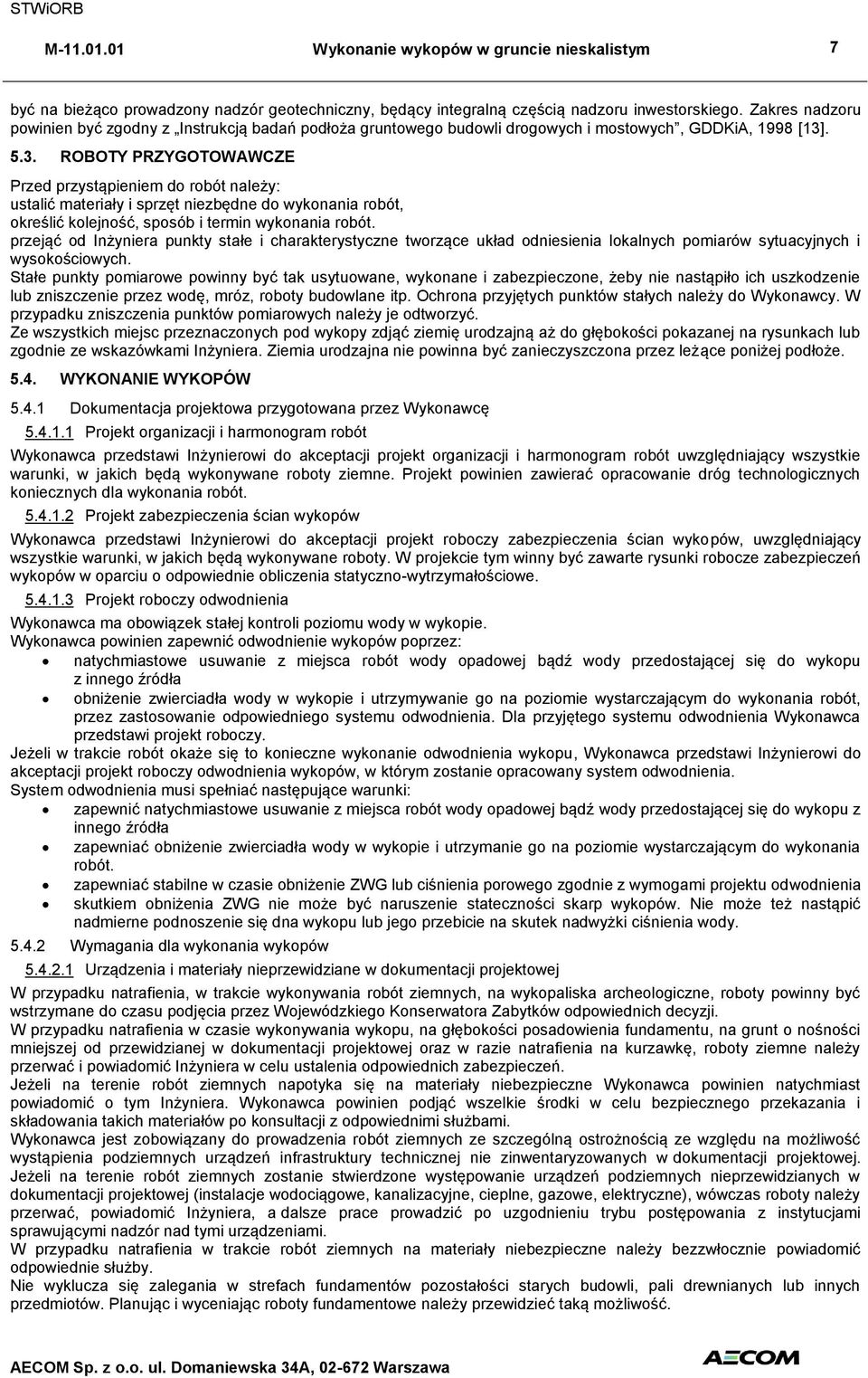 . 5.3. ROBOTY PRZYGOTOWAWCZE Przed przystąpieniem do robót należy: ustalić materiały i sprzęt niezbędne do wykonania robót, określić kolejność, sposób i termin wykonania robót.