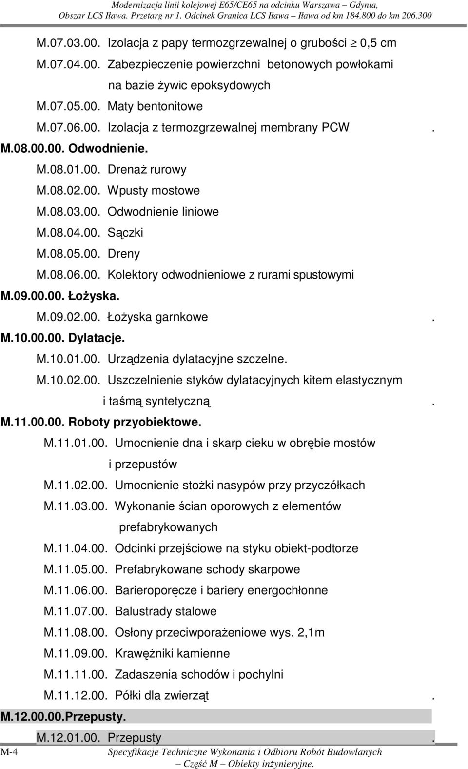 00. Sączki M.08.05.00. Dreny M.08.06.00. Kolektory odwodnieniowe z rurami spustowymi M.09.00.00. ŁoŜyska. M.09.02.00. ŁoŜyska garnkowe. M.10.00.00. Dylatacje. M.10.01.00. Urządzenia dylatacyjne szczelne.