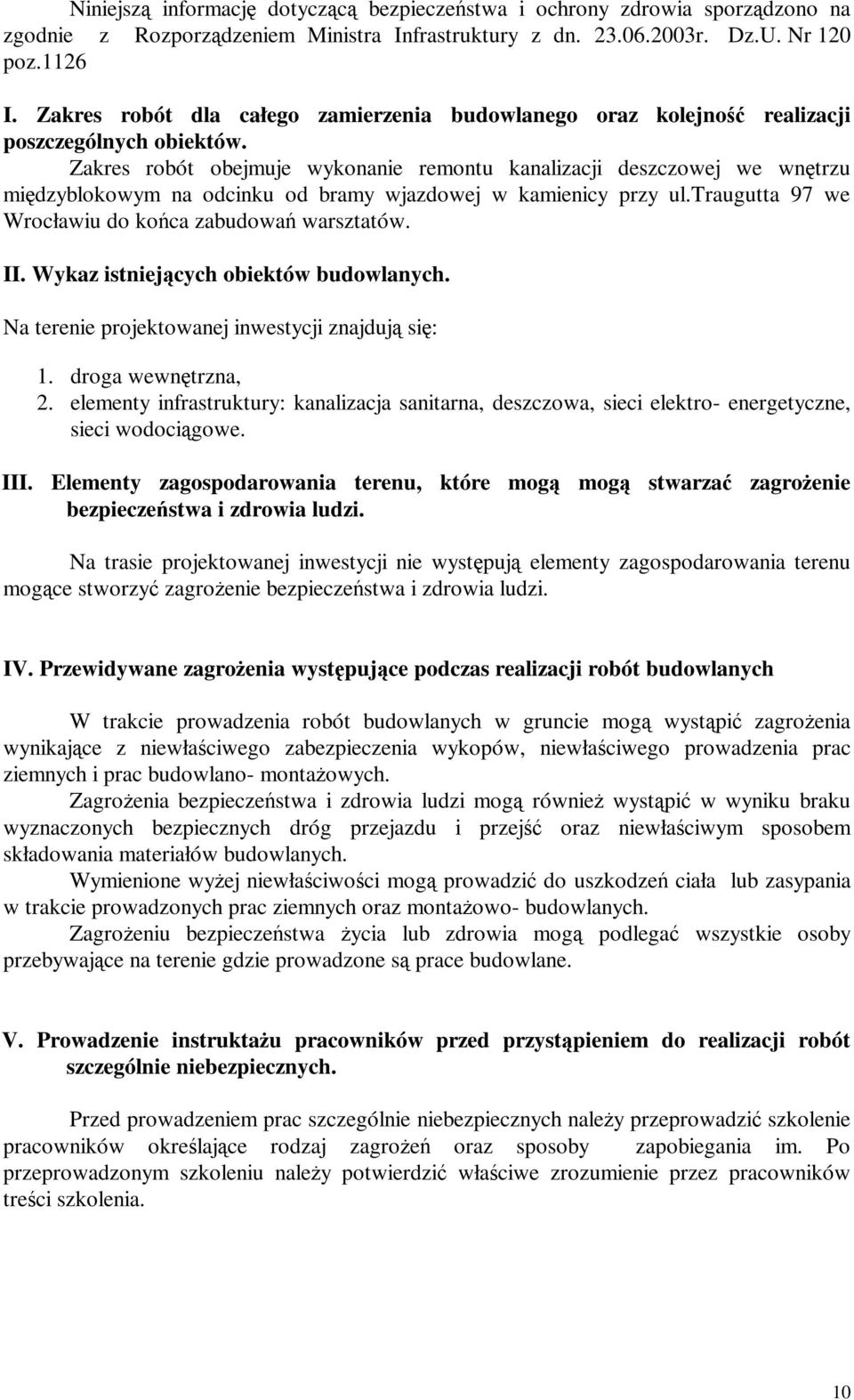 Zakres robót obejmuje wykonanie remontu kanalizacji deszczowej we wnętrzu międzyblokowym na odcinku od bramy wjazdowej w kamienicy przy ul.traugutta 97 we Wrocławiu do końca zabudowań warsztatów. II.