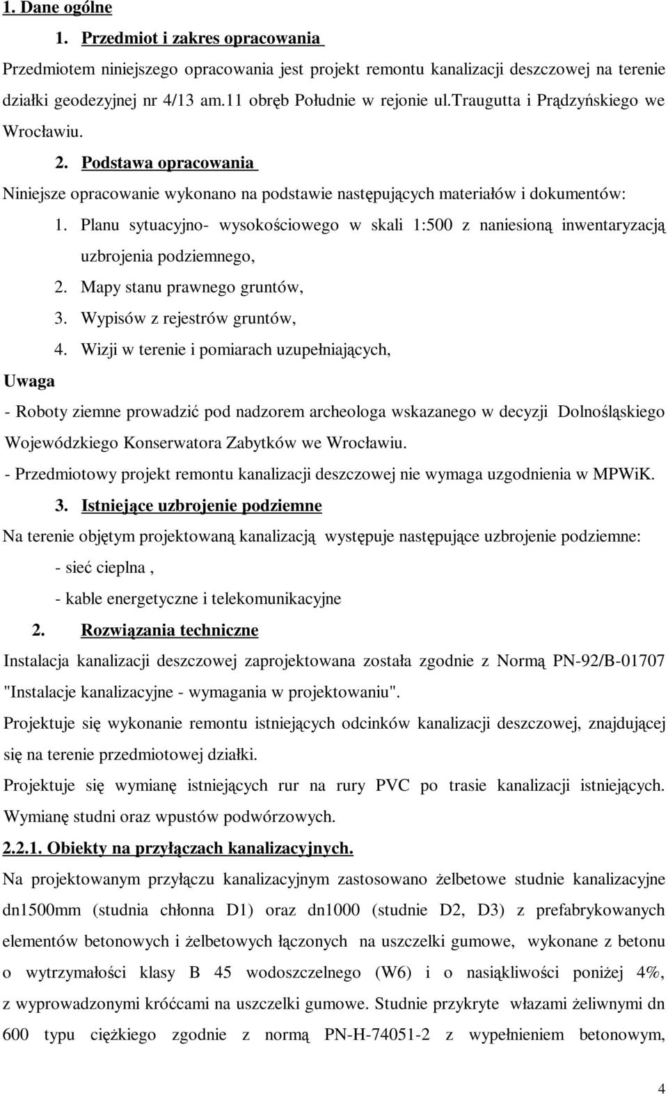 Planu sytuacyjno- wysokościowego w skali 1:500 z naniesioną inwentaryzacją uzbrojenia podziemnego, 2. Mapy stanu prawnego gruntów, 3. Wypisów z rejestrów gruntów, 4.