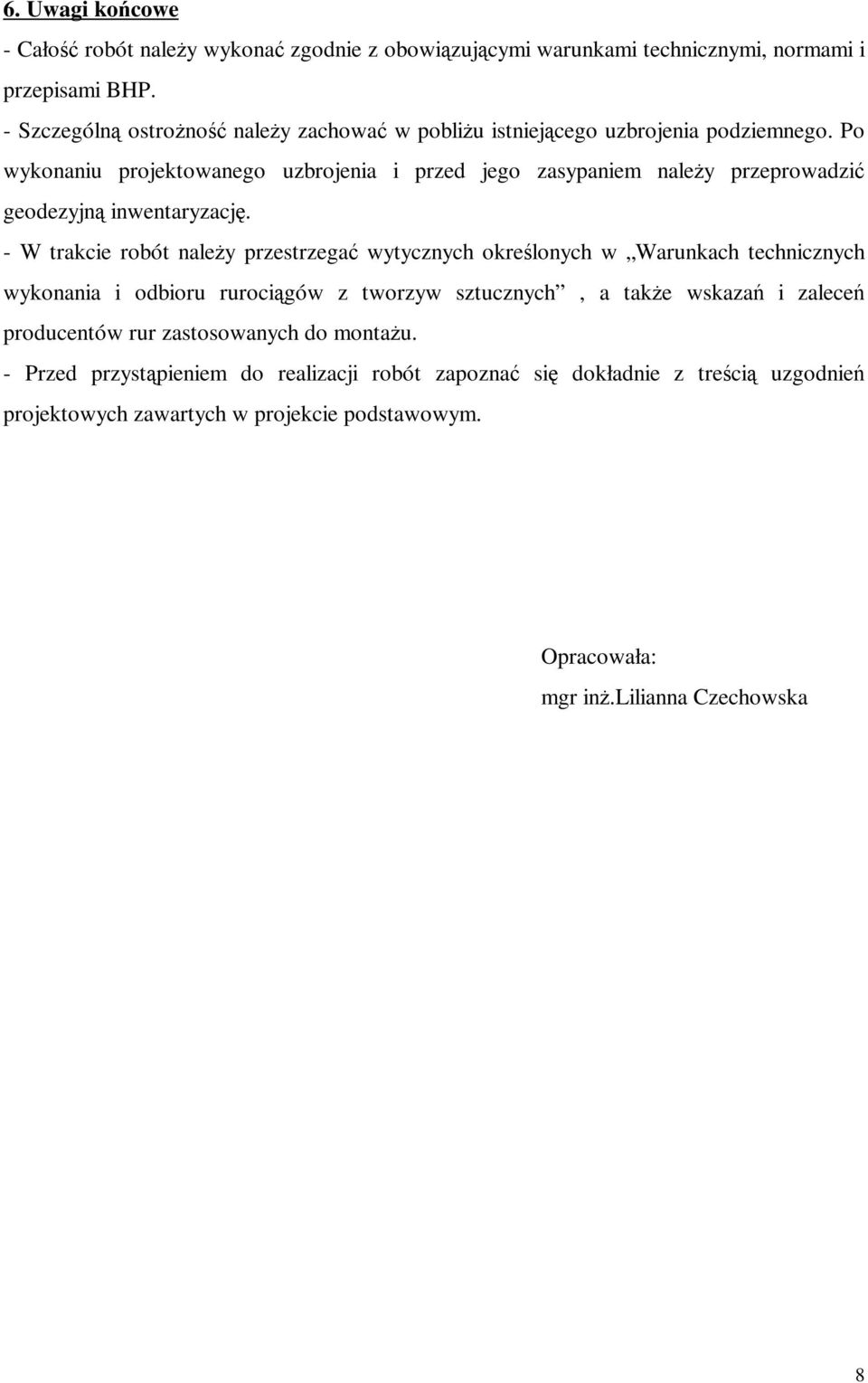 Po wykonaniu projektowanego uzbrojenia i przed jego zasypaniem należy przeprowadzić geodezyjną inwentaryzację.