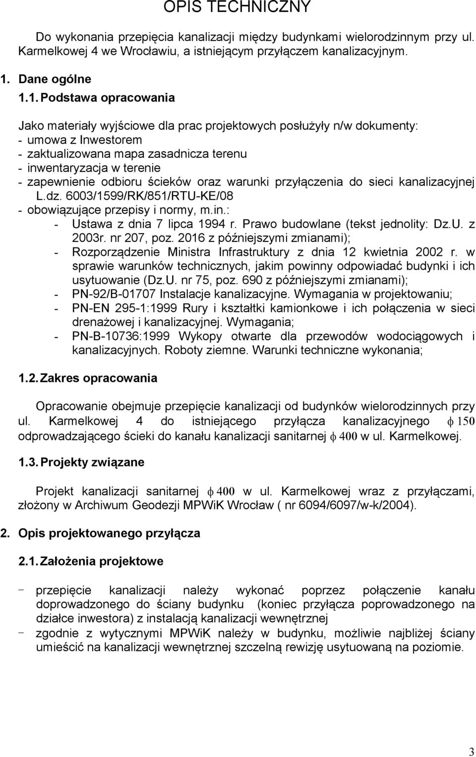 1. Podstawa opracowania Jako materiały wyjściowe dla prac projektowych posłużyły n/w dokumenty: - umowa z Inwestorem - zaktualizowana mapa zasadnicza terenu - inwentaryzacja w terenie - zapewnienie