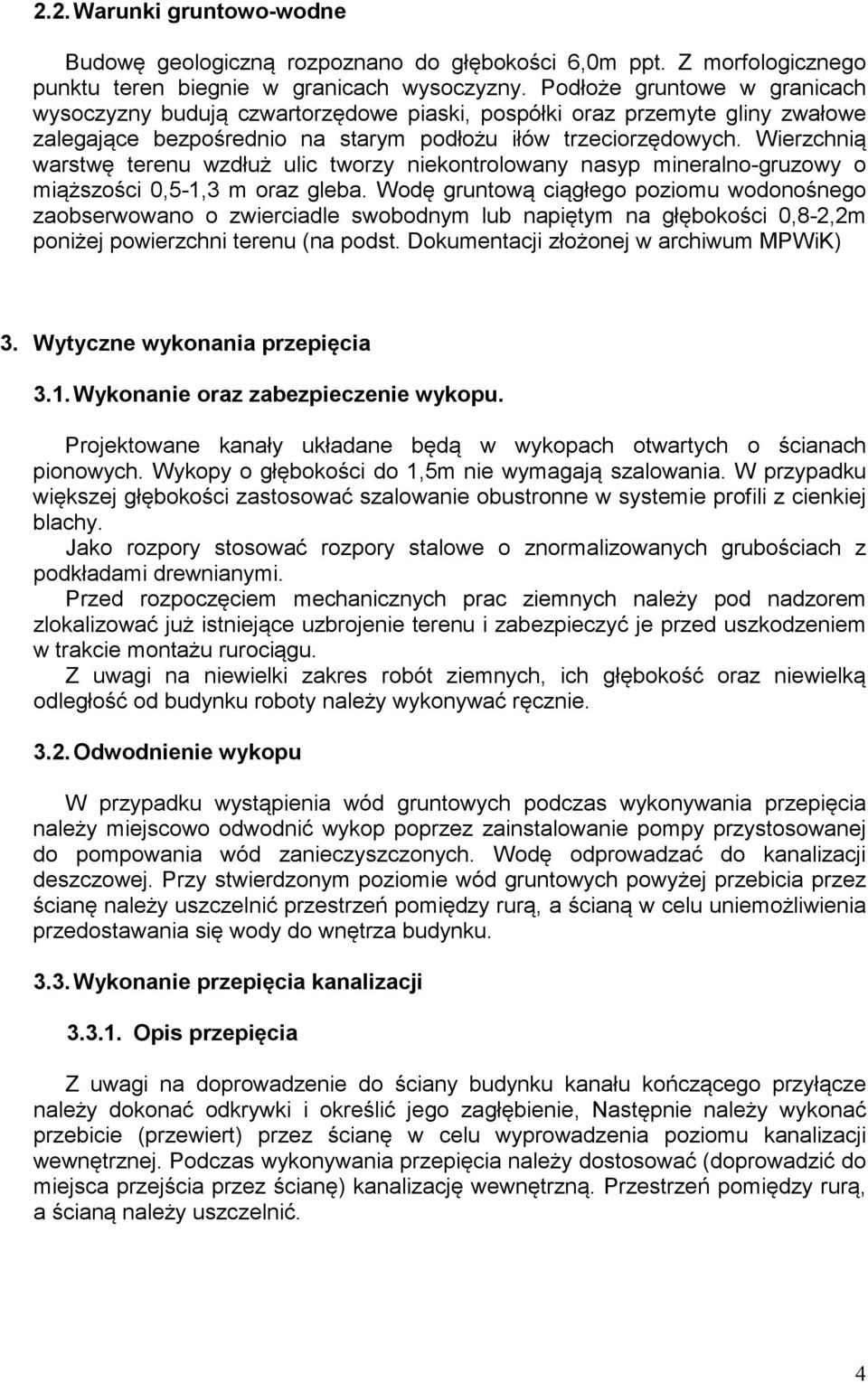 Wierzchnią warstwę terenu wzdłuż ulic tworzy niekontrolowany nasyp mineralno-gruzowy o miąższości 0,5-1,3 m oraz gleba.