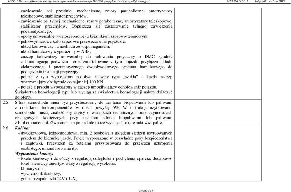- opony uniwersalne (wielosezonowe) z bieŝnikiem szosowo-terenowym, - pełnowymiarowe koło zapasowe przewoŝone na pojeździe, - układ kierowniczy samochodu ze wspomaganiem, - układ hamulcowy wyposaŝony